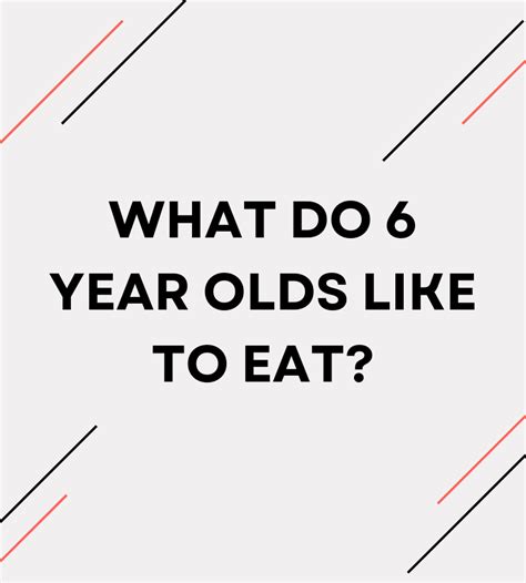 What do 6 year olds like to eat?